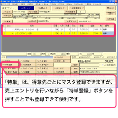 ?売上エントリ画面に選択した商品が表示されます。「特単」は、得意先ごとにマスタ登録できますが、売上エントリを行いながら「特単登録」ボタンを押すことでも登録できて便利です。